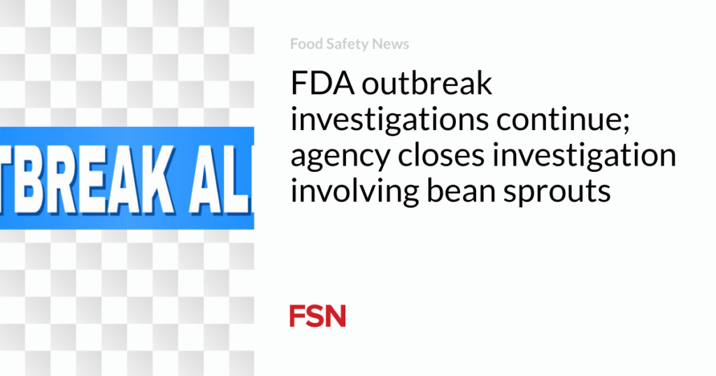 FDA outbreak investigations continue; agency closes investigation involving bean sprouts