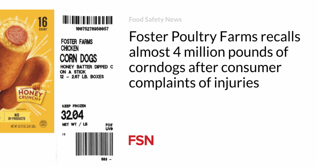 Foster Poultry Farms recalls almost 4 million pounds of corndogs after consumer complaints of injuries