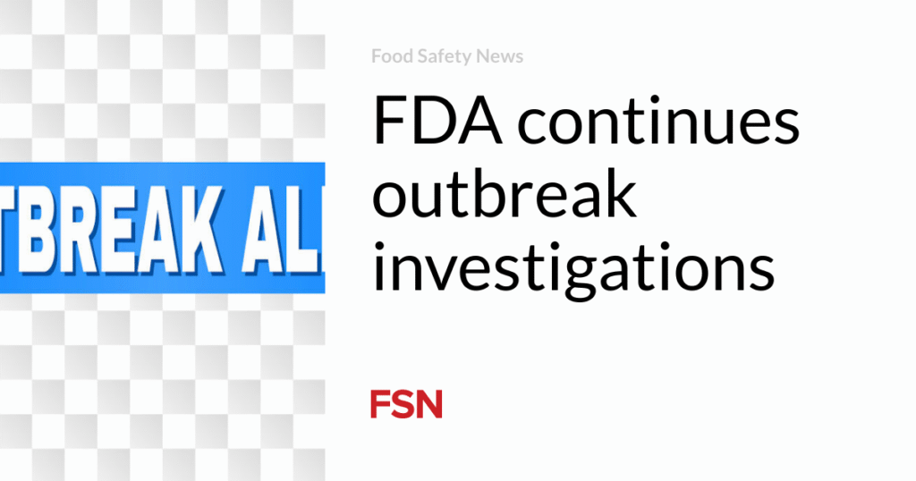 FDA continues outbreak investigations | Food Safety News