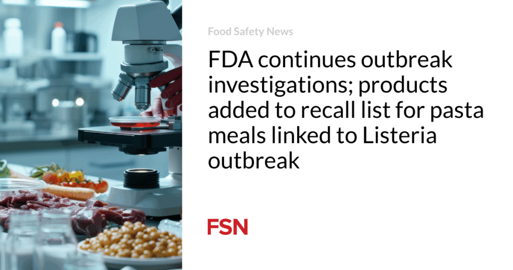 FDA continues outbreak investigations; products added to recall list for pasta meals linked to Listeria outbreak