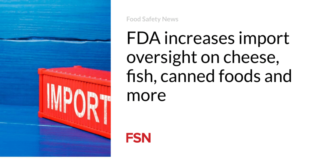 FDA increases import oversight on cheese, fish, canned foods and more
