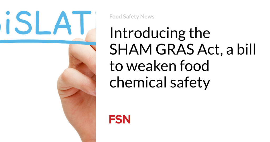Introducing the SHAM GRAS Act, a bill to weaken food chemical safety
